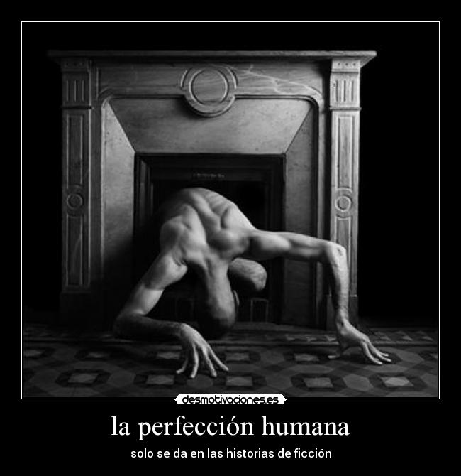 la perfección humana - solo se da en las historias de ficción