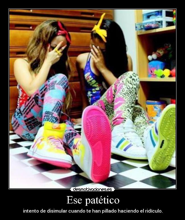 Ese patético -