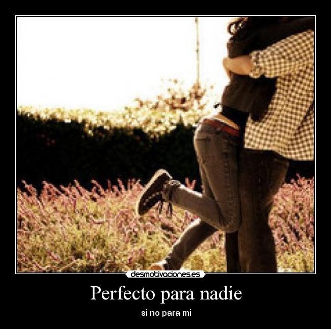 Perfecto para nadie - si no para mi