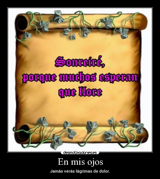 En mis ojos - Jamás verás lágrimas de dolor.