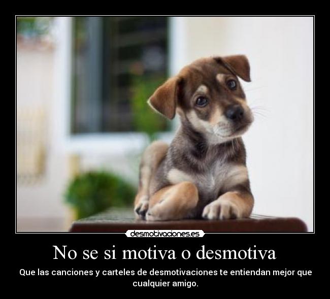 No se si motiva o desmotiva -