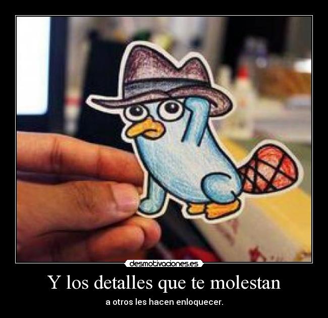 Y los detalles que te molestan - a otros les hacen enloquecer.