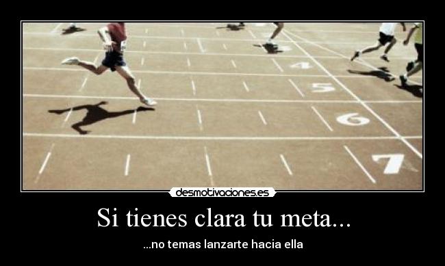Si tienes clara tu meta... - ...no temas lanzarte hacia ella