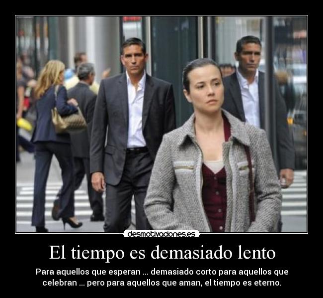 El tiempo es demasiado lento - Para aquellos que esperan ... demasiado corto para aquellos que
celebran ... pero para aquellos que aman, el tiempo es eterno.