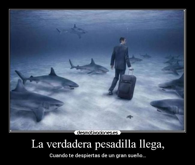 La verdadera pesadilla llega, - Cuando te despiertas de un gran sueño...