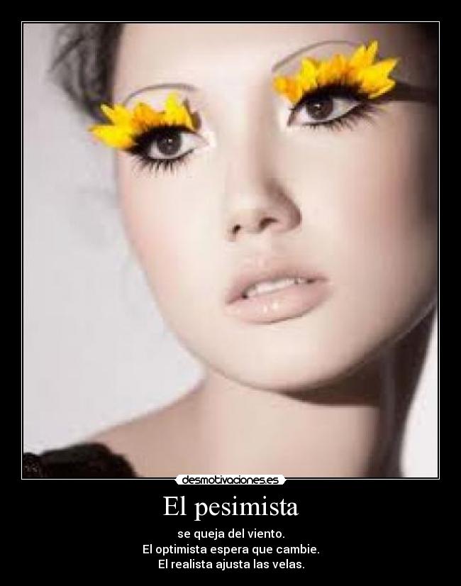 El pesimista - se queja del viento.
El optimista espera que cambie.
El realista ajusta las velas.