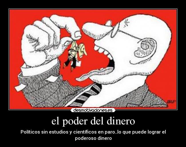 el poder del dinero - Políticos sin estudios y científicos en paro..lo que puede lograr el poderoso dinero