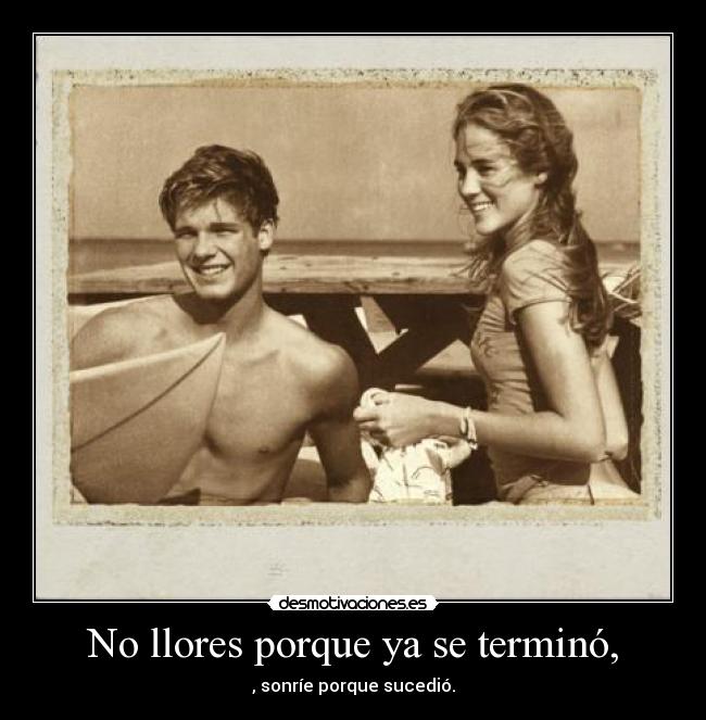 No llores porque ya se terminó, -