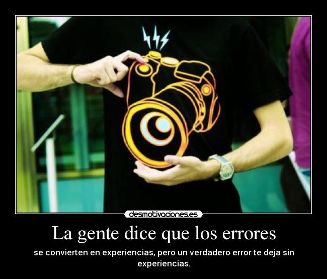 La gente dice que los errores - se convierten en experiencias, pero un verdadero error te deja sin experiencias.