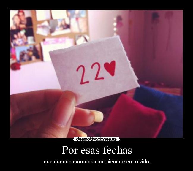 Por esas fechas - que quedan marcadas por siempre en tu vida.