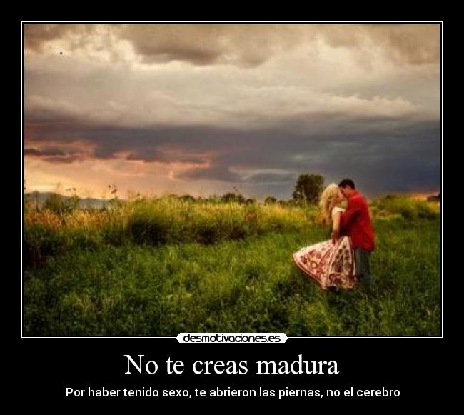 No te creas madura -