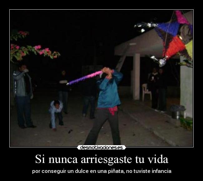 Si nunca arriesgaste tu vida -