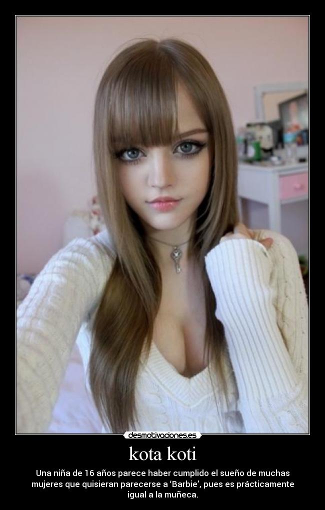 kota koti - Una niña de 16 años parece haber cumplido el sueño de muchas
mujeres que quisieran parecerse a ‘Barbie’, pues es prácticamente
igual a la muñeca.