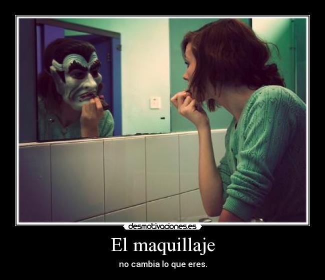 El maquillaje - no cambia lo que eres.