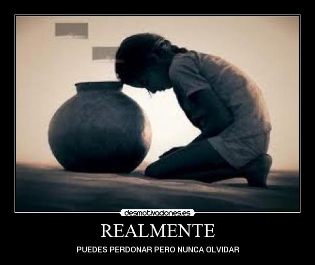 REALMENTE - PUEDES PERDONAR PERO NUNCA OLVIDAR