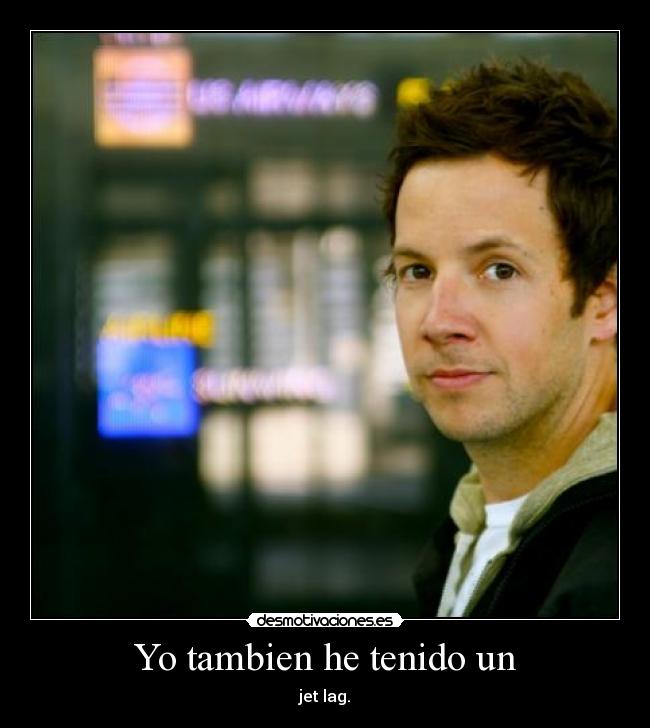 Yo tambien he tenido un - jet lag.