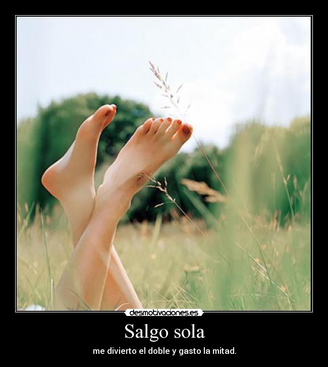 Salgo sola - me divierto el doble y gasto la mitad.