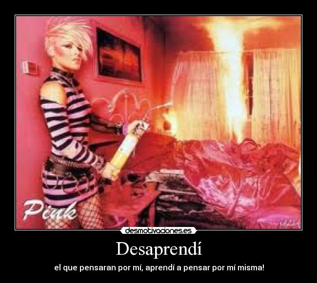 Desaprendí - el que pensaran por mí, aprendí a pensar por mí misma!