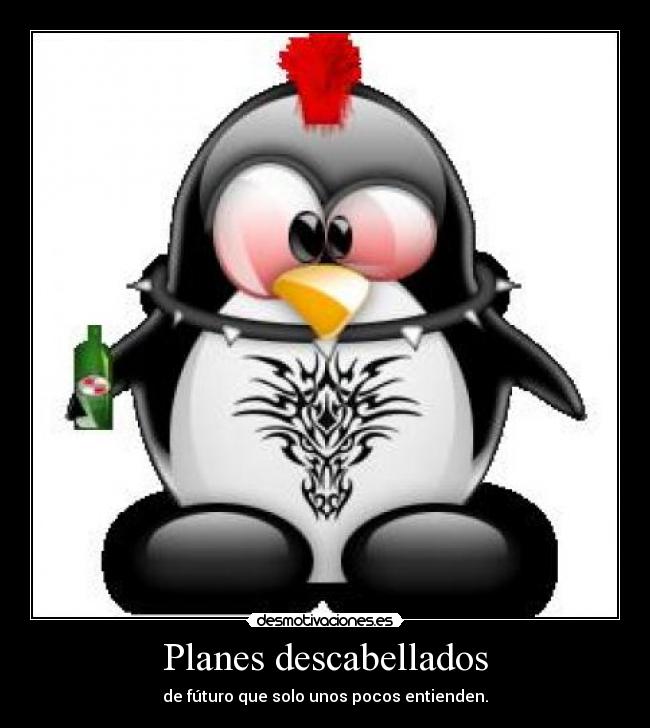 Planes descabellados - de fúturo que solo unos pocos entienden.