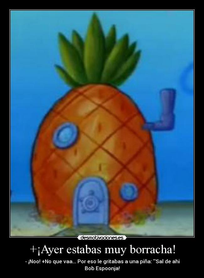 +¡Ayer estabas muy borracha! -