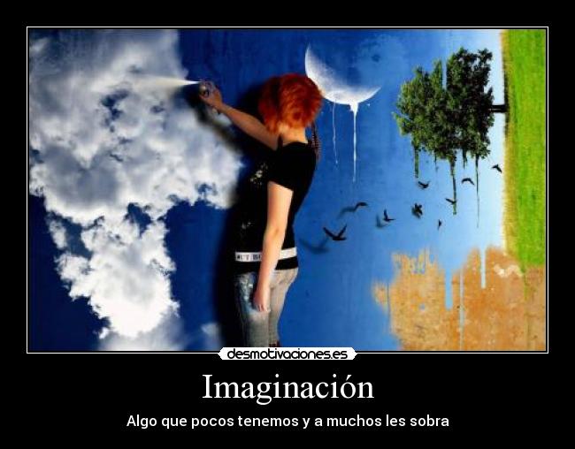 Imaginación - Algo que pocos tenemos y a muchos les sobra