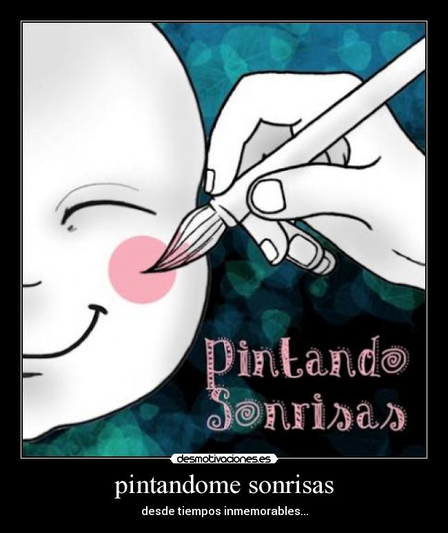 pintandome sonrisas - desde tiempos inmemorables...