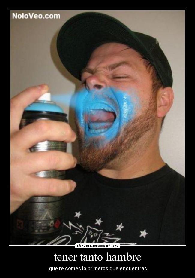 tener tanto hambre - que te comes lo primeros que encuentras