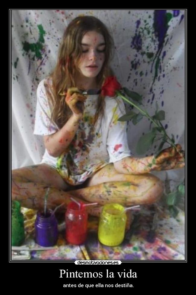 Pintemos la vida - antes de que ella nos destiña.