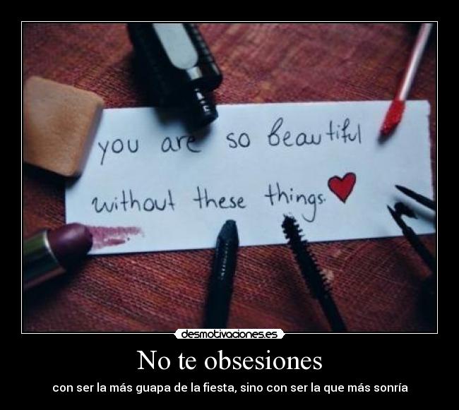 No te obsesiones - con ser la más guapa de la fiesta, sino con ser la que más sonría