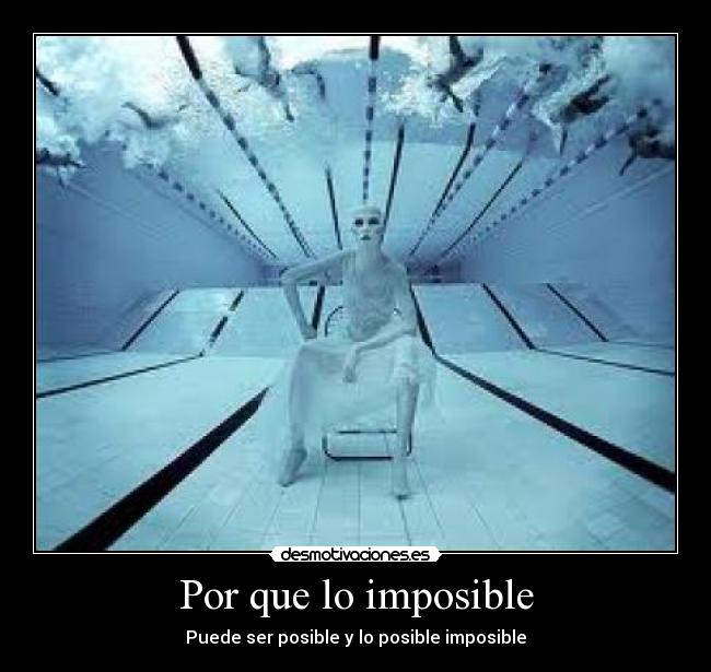 Por que lo imposible - Puede ser posible y lo posible imposible