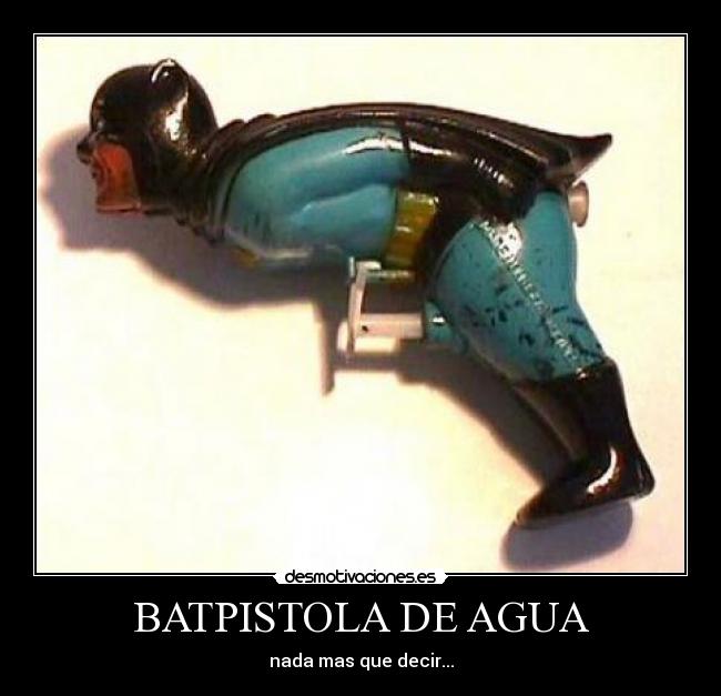 BATPISTOLA DE AGUA - nada mas que decir...