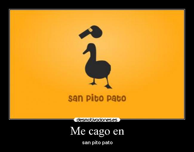 Me cago en - san pito pato
