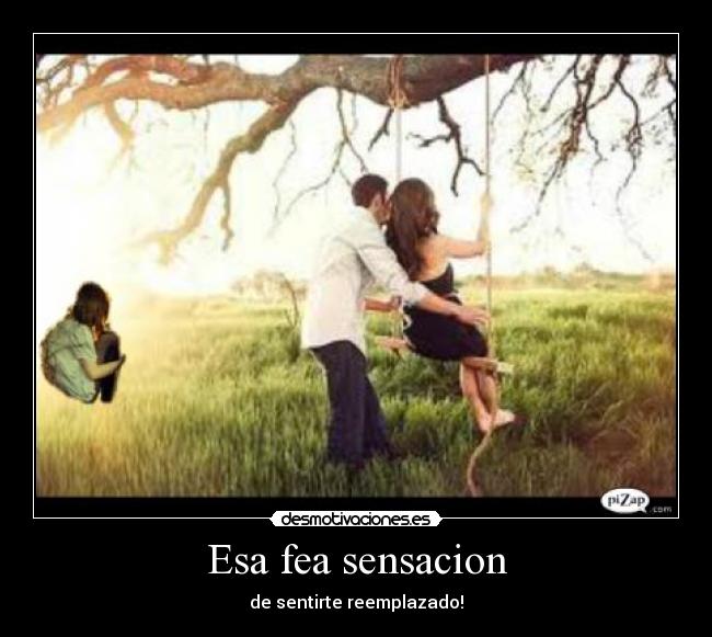 Esa fea sensacion - de sentirte reemplazado!