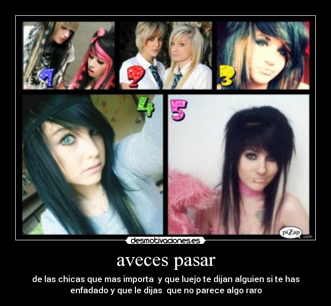 aveces pasar - de las chicas que mas importa y que luejo te dijan alguien si te has
enfadado y que le dijas que no parece algo raro