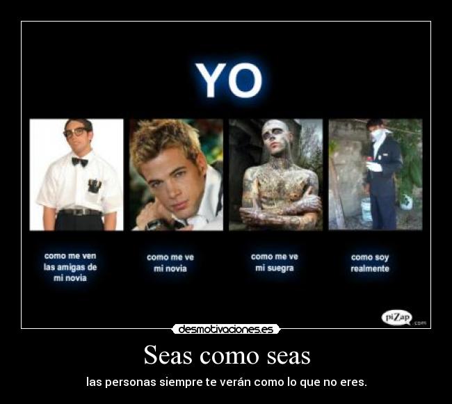 Seas como seas - las personas siempre te verán como lo que no eres.