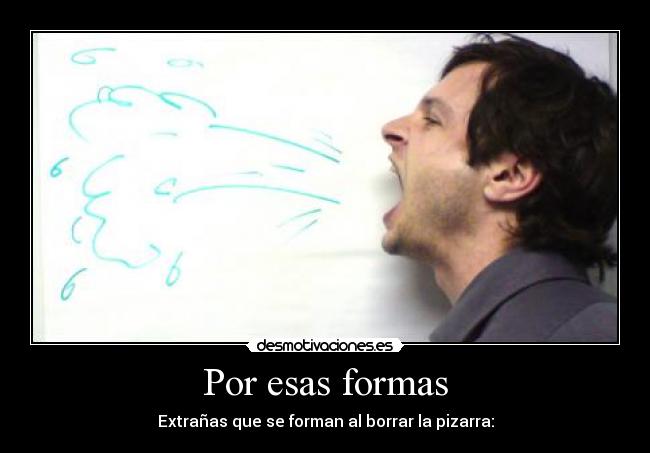 Por esas formas - Extrañas que se forman al borrar la pizarra: