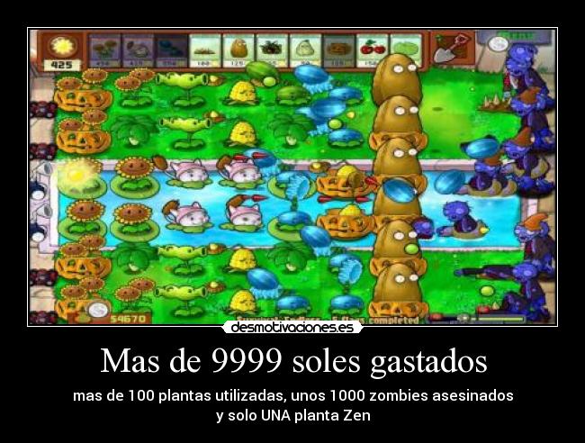 Mas de 9999 soles gastados - mas de 100 plantas utilizadas, unos 1000 zombies asesinados
y solo UNA planta Zen