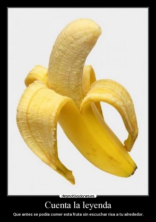 Cuenta la leyenda - Que antes se podía comer esta fruta sin escuchar risa a tu alrededor.