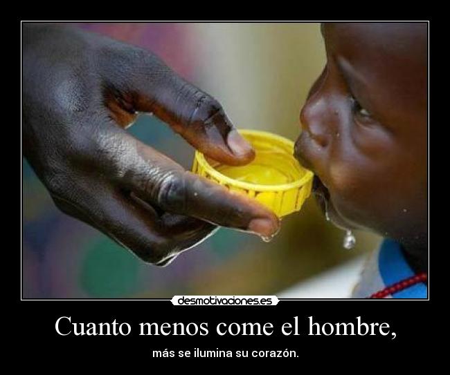 Cuanto menos come el hombre, -