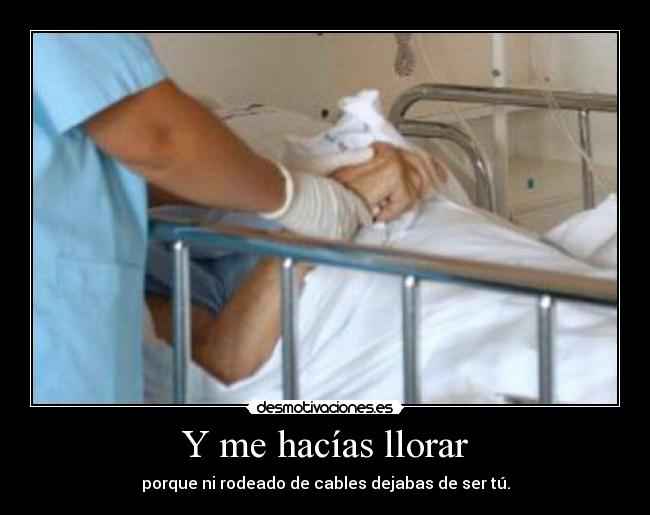 Y me hacías llorar -