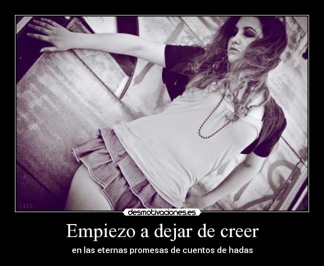 Empiezo a dejar de creer - en las eternas promesas de cuentos de hadas