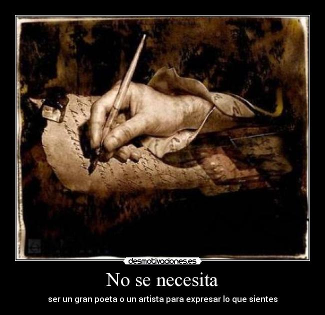 No se necesita - ser un gran poeta o un artista para expresar lo que sientes