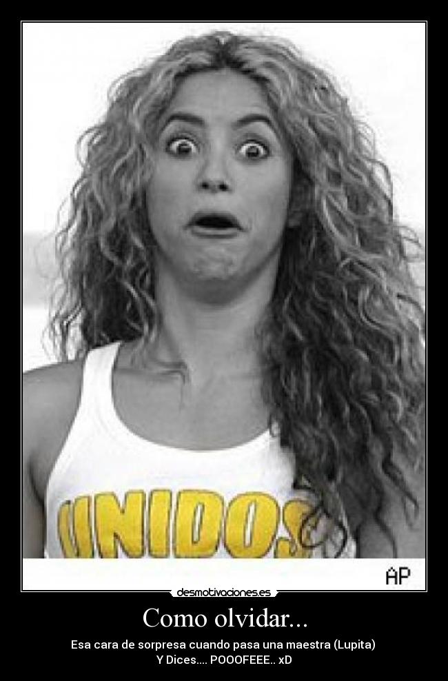 Como olvidar... - Esa cara de sorpresa cuando pasa una maestra (Lupita)
Y Dices.... POOOFEEE.. xD