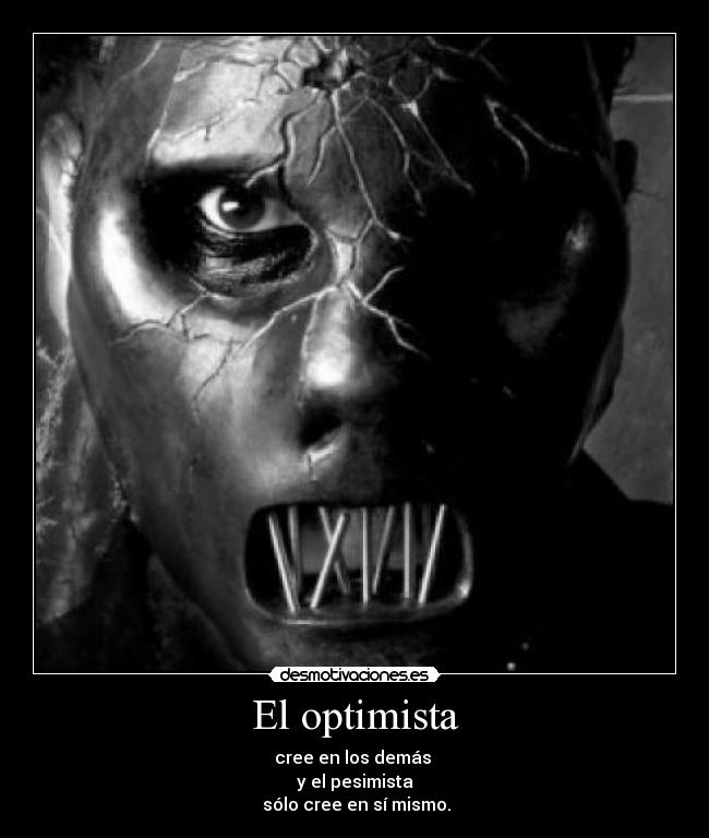 El optimista - cree en los demás 
y el pesimista
 sólo cree en sí mismo.