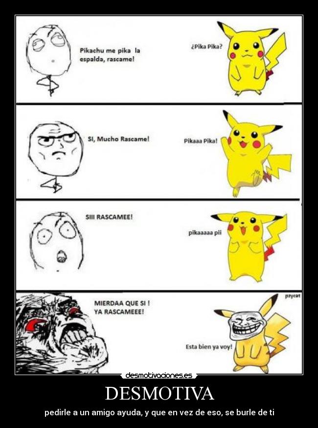 DESMOTIVA - pedirle a un amigo ayuda, y que en vez de eso, se burle de ti