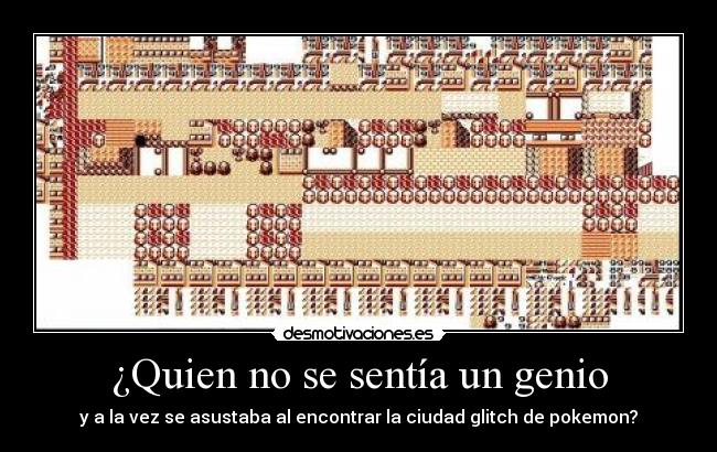 ¿Quien no se sentía un genio -