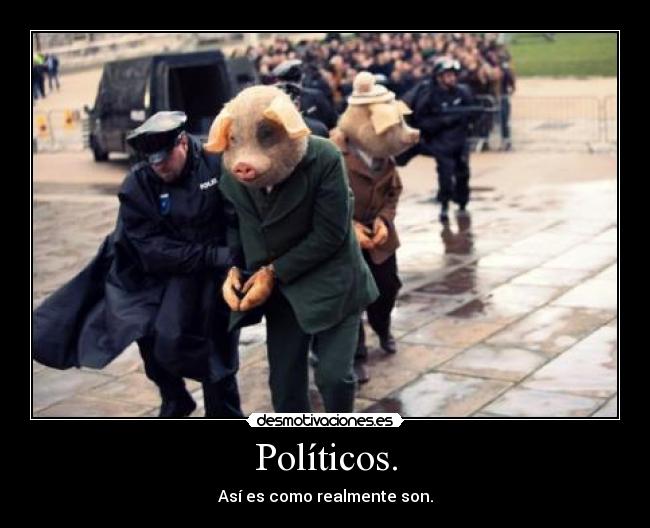 Políticos. - Así es como realmente son.