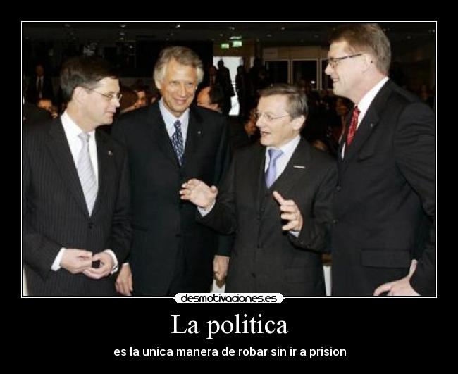La politica - es la unica manera de robar sin ir a prision