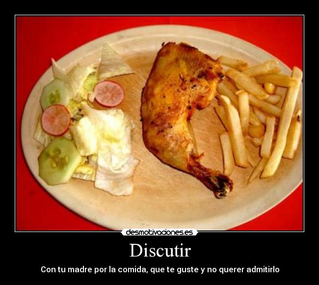 Discutir - Con tu madre por la comida, que te guste y no querer admitirlo