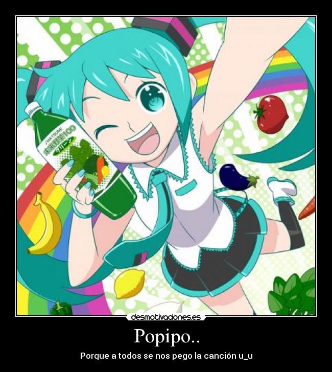 Popipo.. - Porque a todos se nos pego la canción u_u
